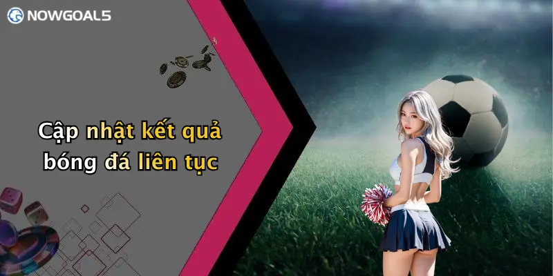 Cập nhật kết quả bóng đá liên tục