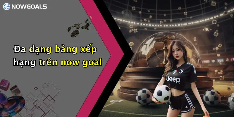 Đa dạng bảng xếp hạng trên now goal
