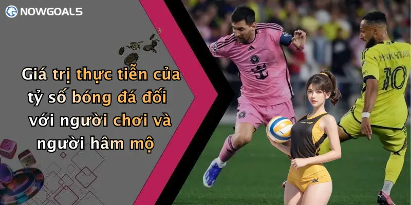 Giá trị thực tiễn của tỷ số bóng đá đối với người chơi và người hâm mộ