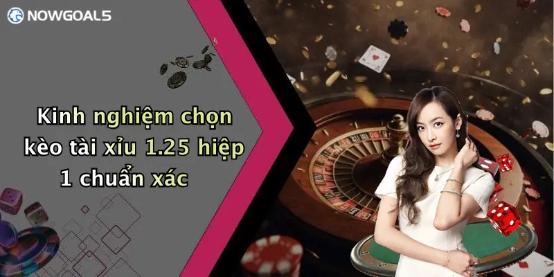 Kinh nghiệm chọn kèo tài xỉu 1.25 hiệp 1 chuẩn xác
