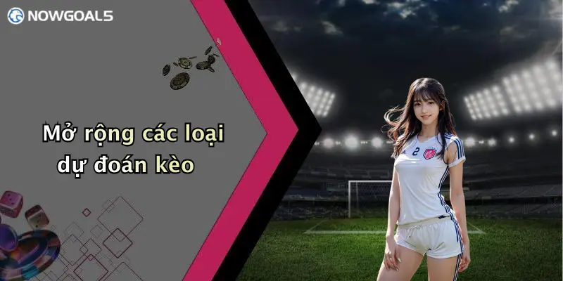 Mở rộng các loại dự đoán kèo