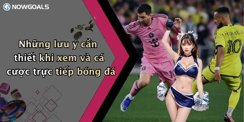 Những lưu ý cần thiết khi xem và cá cược trực tiếp bóng đá