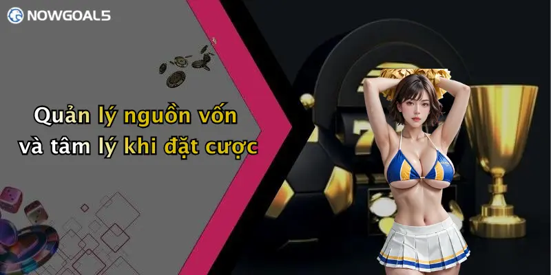 Quản lý nguồn vốn và tâm lý khi đặt cược