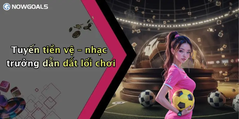 Tuyến tiền vệ – nhạc trưởng dẫn dắt lối chơi