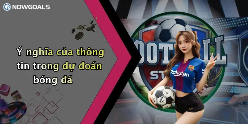Ý nghĩa của thông tin trong dự đoán bóng đá