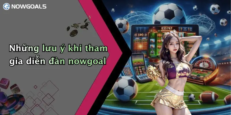 Những lưu ý khi tham gia diễn đàn nowgoal