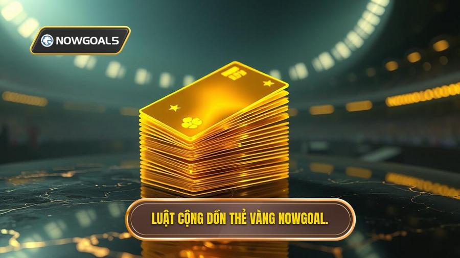 Luật cộng dồn thẻ vàng NOWGOAL.