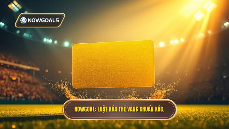 NOWGOAL_ Luật xóa thẻ vàng chuẩn xác.