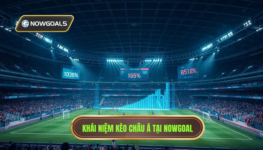 Hiểu Về Kèo Châu Á Nowgoal Là Gì?