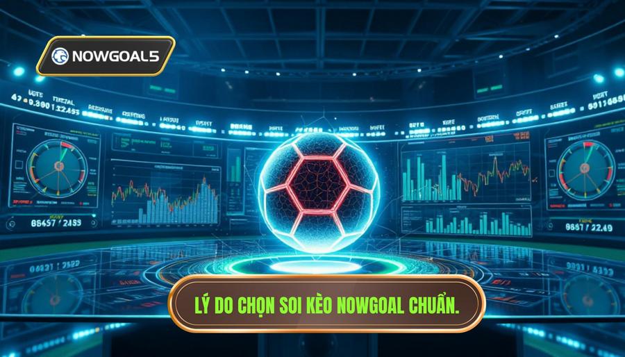 Tại sao nên chọn soi kèo chuẩn từng trận nowgoal?