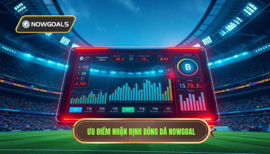 Tại sao nhận định bóng đá theo Nowgoal lại được tin tưởng?