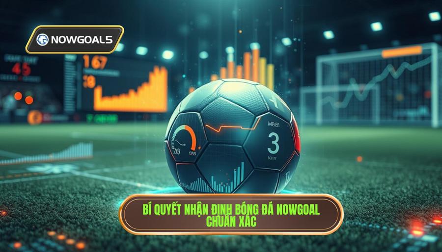 Các yếu tố then chốt khi nhận định bóng đá theo Nowgoal